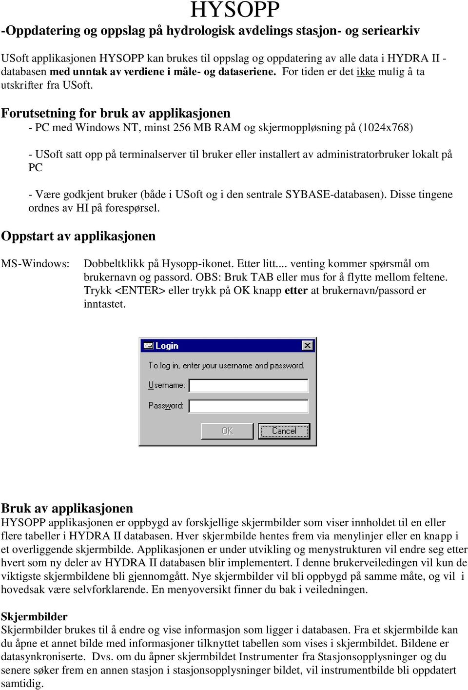 Forutsetning for bruk av applikasjonen - PC med Windows NT, minst 256 MB RAM og skjermoppløsning på (1024x768) - USoft satt opp på terminalserver til bruker eller installert av administratorbruker