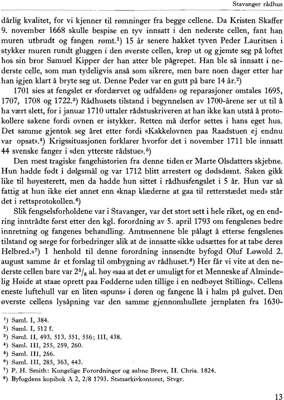 ') 15 ar senere hakket tyven Peder Lauritsen i stykker muren rundt gluggen i den overste cellen, krop ut og gjemte seg pa loftet hos sin bror Samuel Kipper der han atter ble pagrepet, Han ble sa