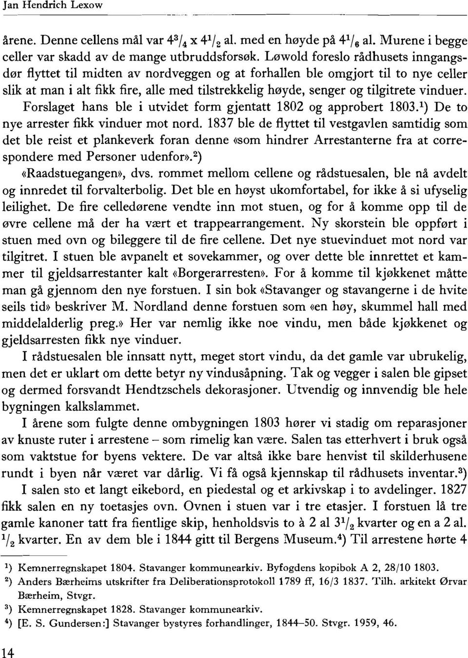 fire, alle med tilstrekkelig heyde, senger og tilgitrete vinduer. Forslaget hans ble i utvidet form gjentatt 1802 og approbert 1803. 1 ) De to nye arrester fikk vinduer mot nord.