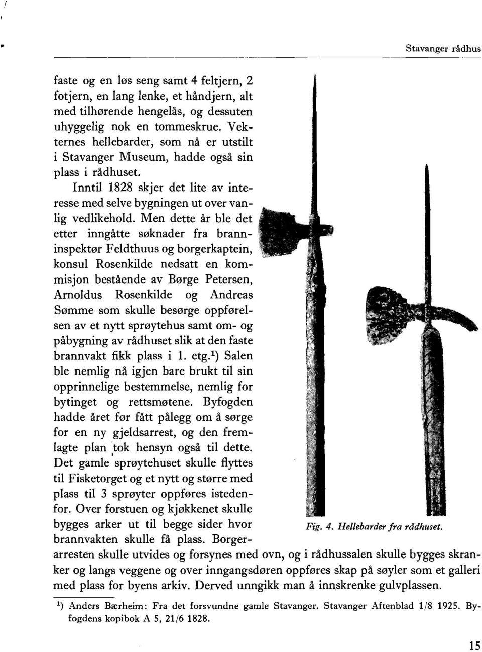 Men dette ar ble det etter inngatte soknader fra branninspektor Feldthuus og borgerkaptein, konsul Rosenkilde nedsatt en kommisjon bestaende av Borge Petersen, Arnoldus Rosenkilde og Andreas Semme