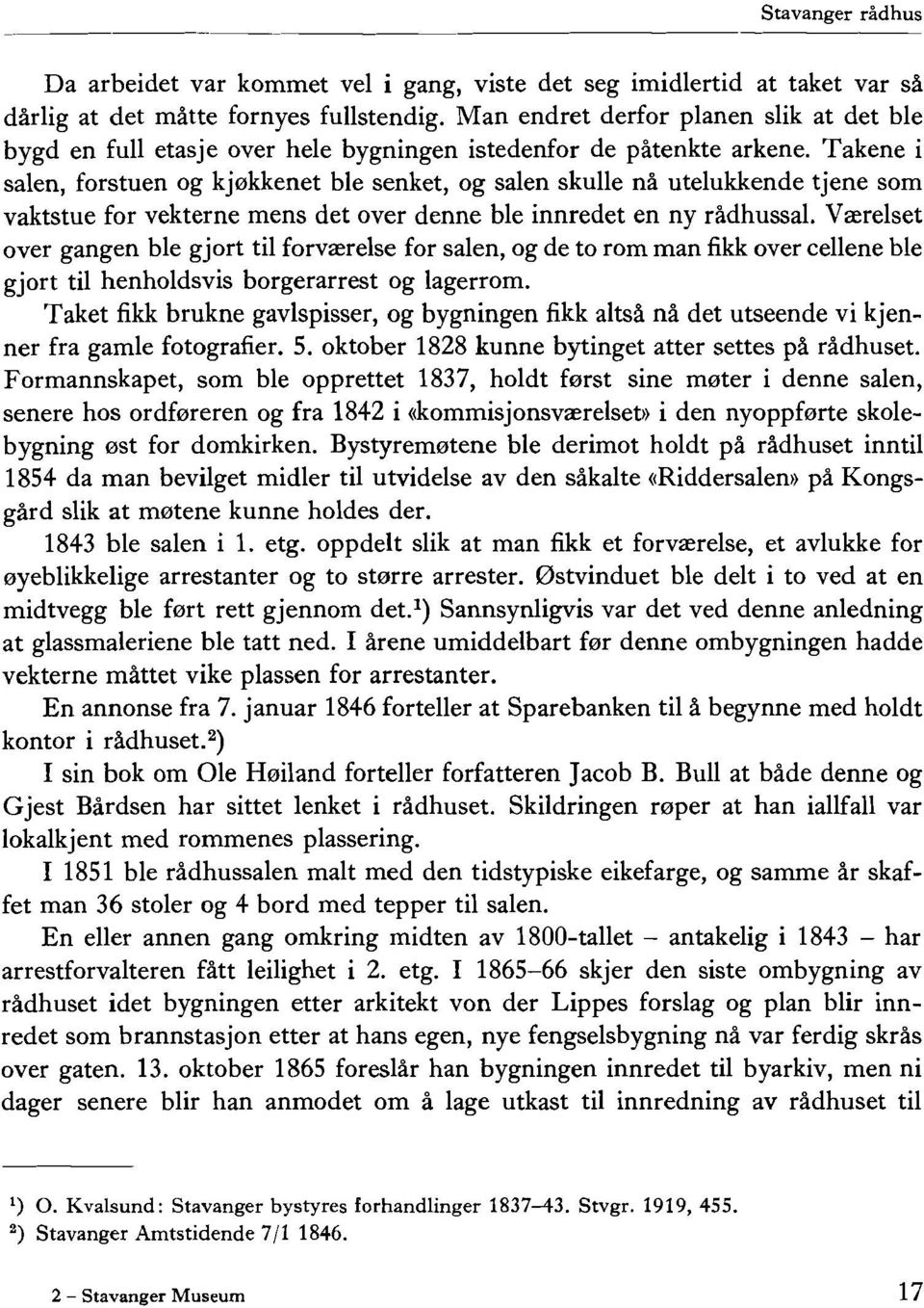 Takene i salen, forstuen og kjekkenet ble senket, og salen skulle na utelukkende tjene som vaktstue for vekterne mens det over denne ble innredet en ny radhussal.