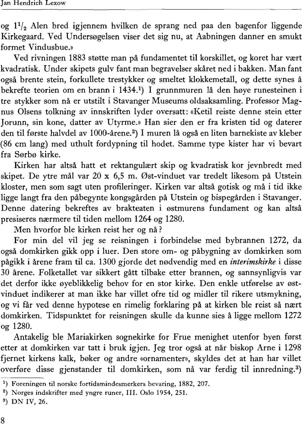 Man fant ogsa brente stein, forkullete trestykker og smeltet klokkemetall, og dette synes a bekrefte teorien om en brann i 1434.