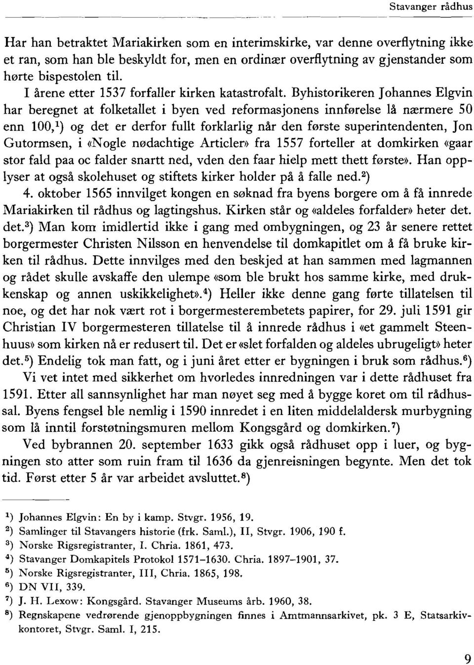 Byhistorikeren Johannes EIgvin har beregnet at folketallet i byen ved reformasjonens innferelse Ia neermere 50 enn 100,1) og det er derfor fullt forklarlig nar den forste superintendenten, Jon