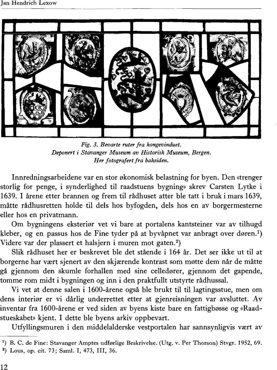 I arene etter brannen og frem til radhuset atter ble tatt i bruk i mars 1639, matte radhusretten holde til de1s hos byfogden, de1s hos en av borgermesterne eller hos en privatmann.