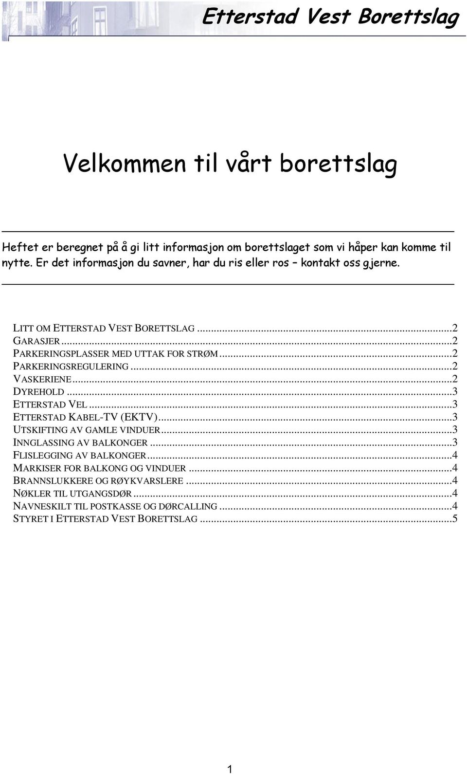 ..2 PARKERINGSREGULERING...2 VASKERIENE...2 DYREHOLD...3 ETTERSTAD VEL...3 ETTERSTAD KABEL-TV (EKTV)...3 UTSKIFTING AV GAMLE VINDUER...3 INNGLASSING AV BALKONGER.