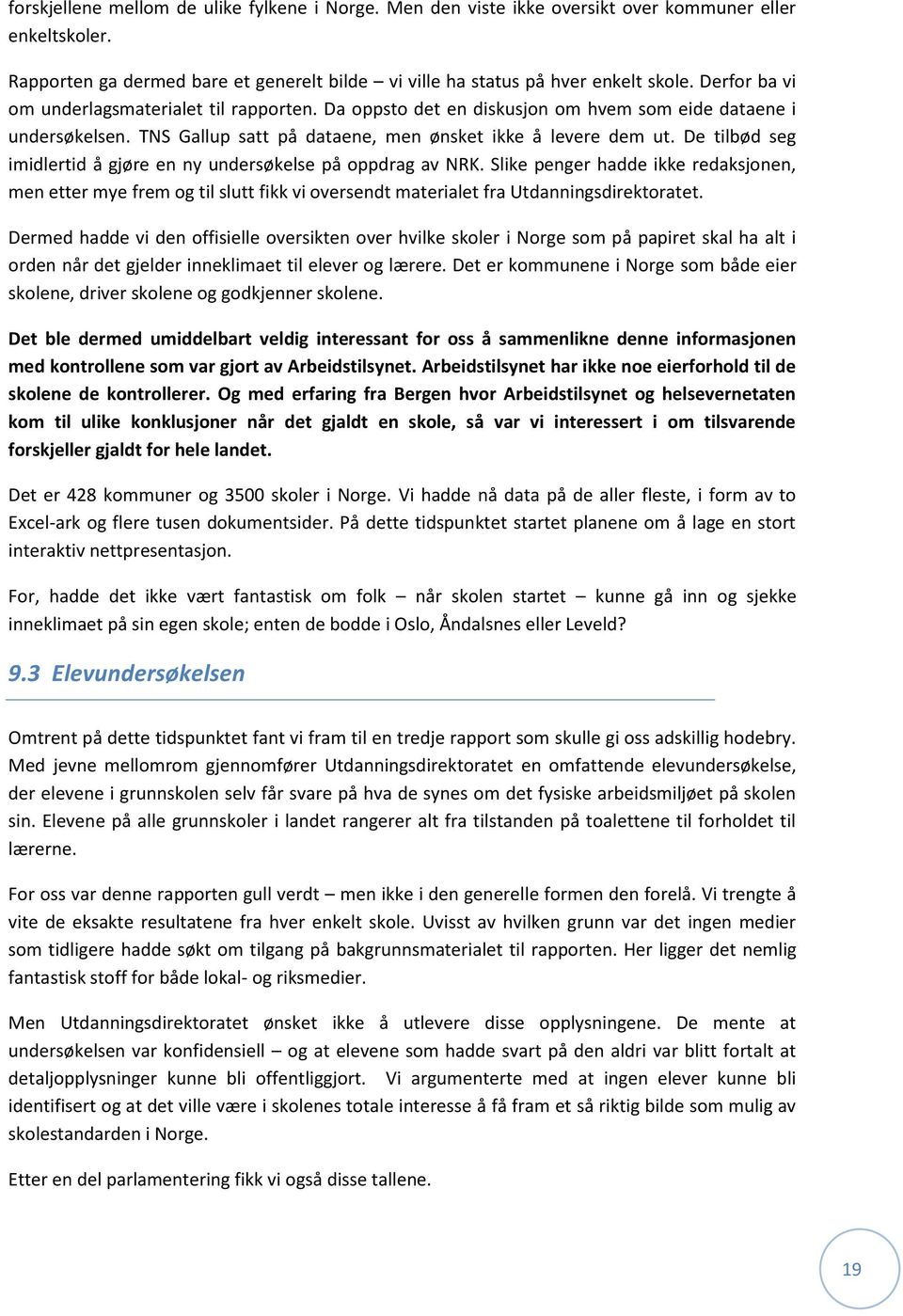 De tilbød seg imidlertid å gjøre en ny undersøkelse på oppdrag av NRK. Slike penger hadde ikke redaksjonen, men etter mye frem og til slutt fikk vi oversendt materialet fra Utdanningsdirektoratet.