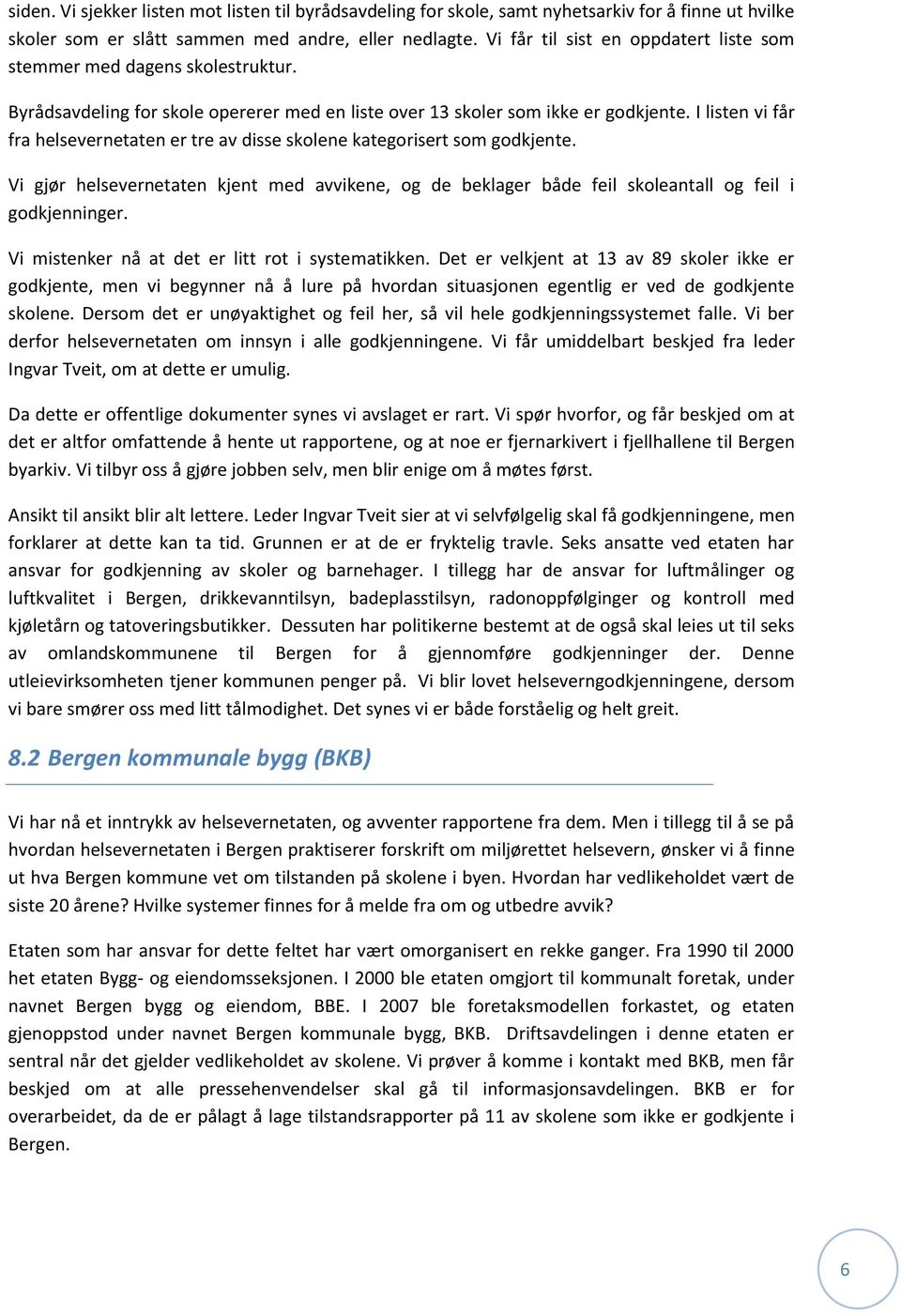 I listen vi får fra helsevernetaten er tre av disse skolene kategorisert som godkjente. Vi gjør helsevernetaten kjent med avvikene, og de beklager både feil skoleantall og feil i godkjenninger.