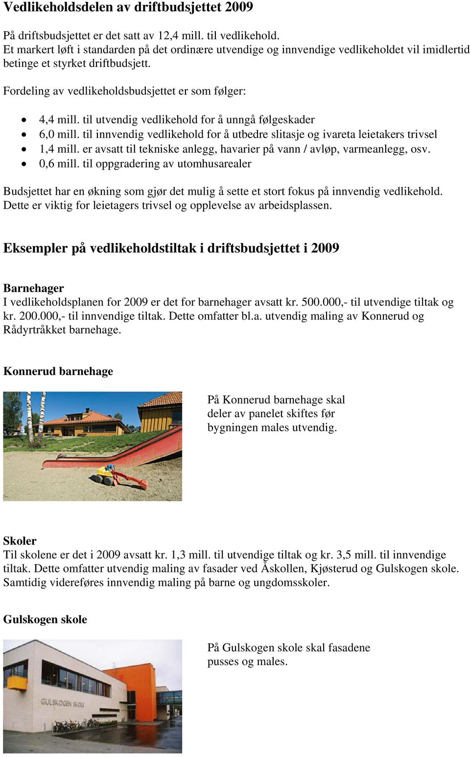 til utvendig vedlikehold for å unngå følgeskader 6,0 mill. til innvendig vedlikehold for å utbedre slitasje og ivareta leietakers trivsel 1,4 mill.