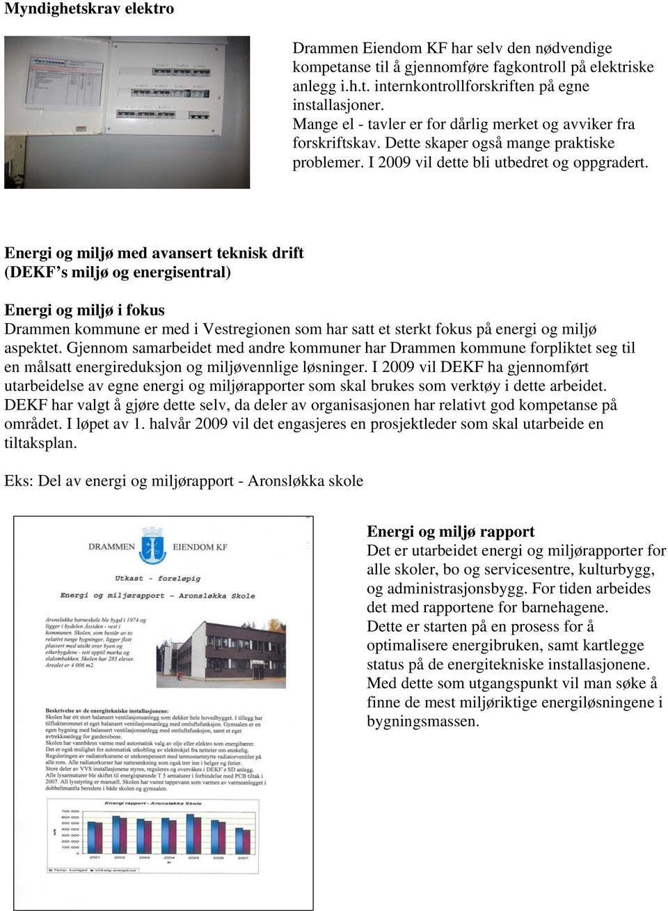 Energi og miljø med avansert teknisk drift (DEKF s miljø og energisentral) Energi og miljø i fokus Drammen kommune er med i Vestregionen som har satt et sterkt fokus på energi og miljø aspektet.