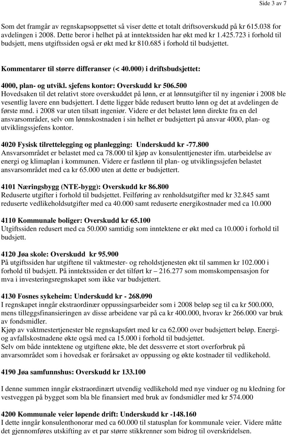 sjefens kontor: Overskudd kr 506.500 Hovedsaken til det relativt store overskuddet på lønn, er at lønnsutgifter til ny ingeniør i 2008 ble vesentlig lavere enn budsjettert.