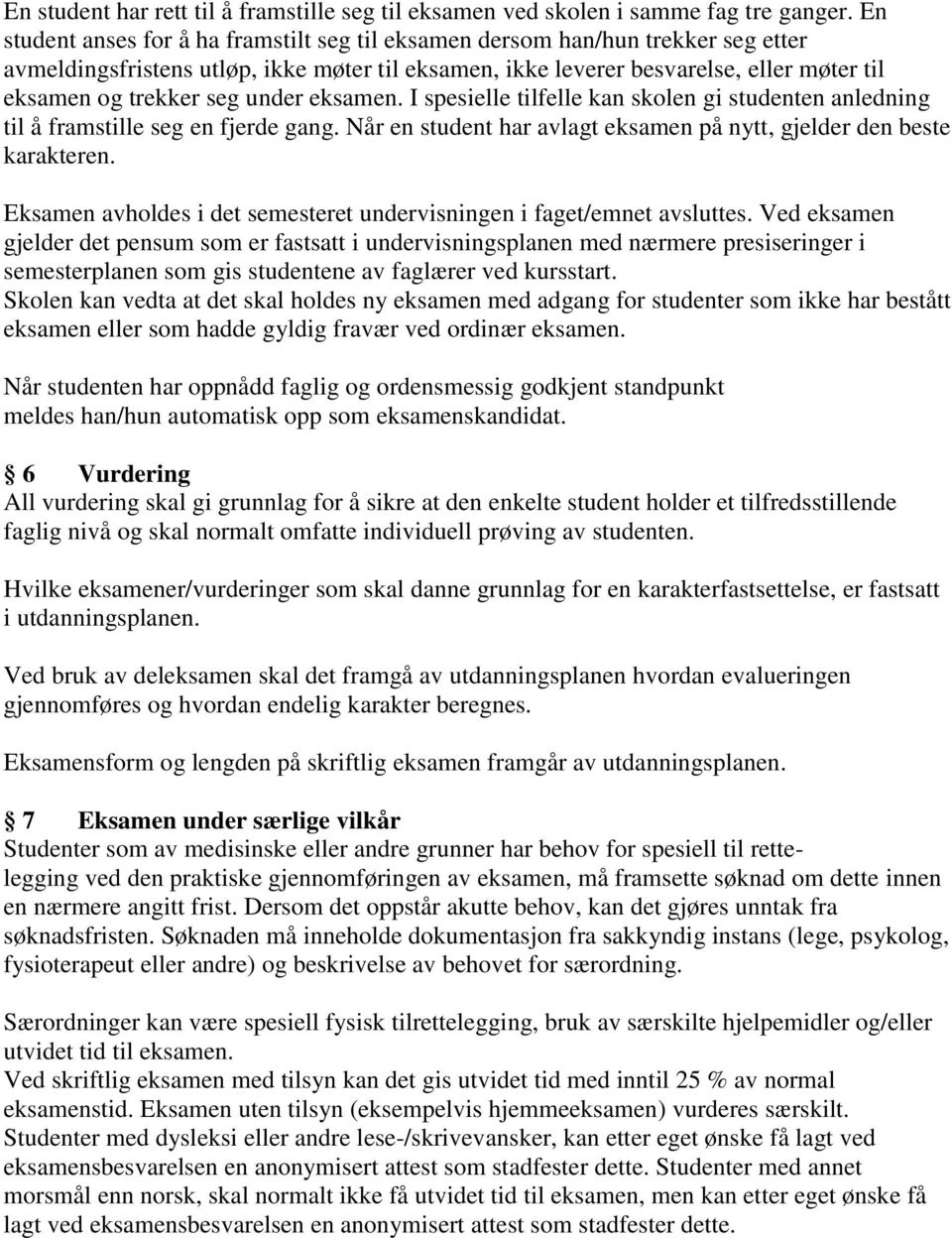 under eksamen. I spesielle tilfelle kan skolen gi studenten anledning til å framstille seg en fjerde gang. Når en student har avlagt eksamen på nytt, gjelder den beste karakteren.