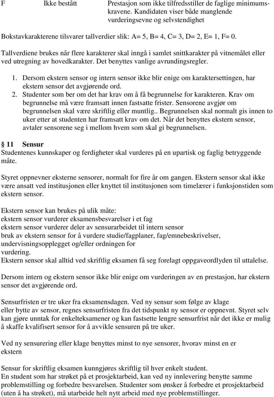 Tallverdiene brukes når flere karakterer skal inngå i samlet snittkarakter på vitnemålet eller ved utregning av hovedkarakter. Det benyttes vanlige avrundingsregler. 1.