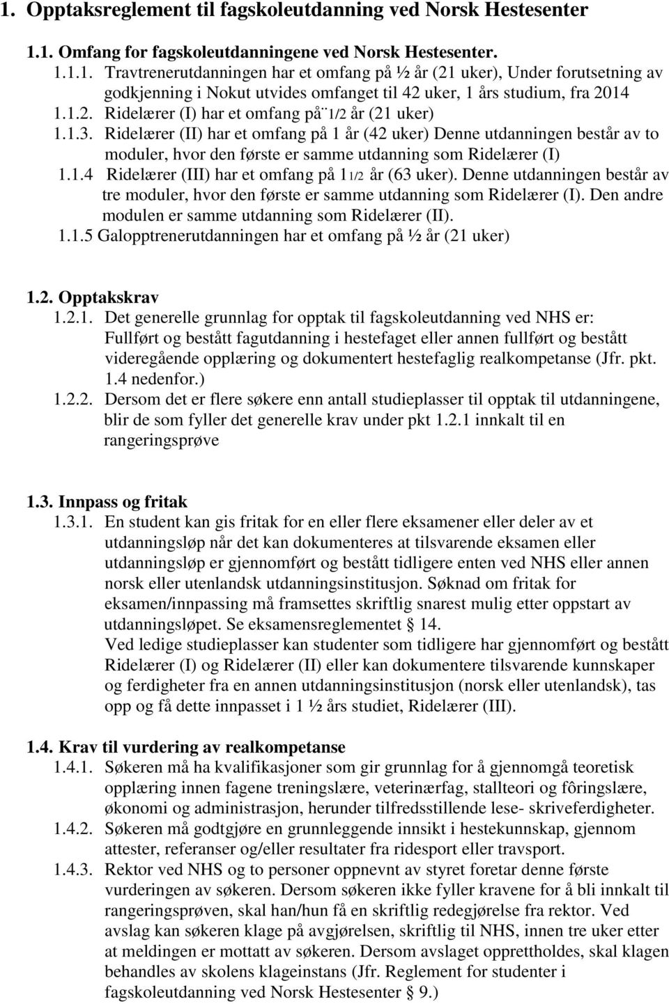 Ridelærer (II) har et omfang på 1 år (42 uker) Denne utdanningen består av to moduler, hvor den første er samme utdanning som Ridelærer (I) 1.1.4 Ridelærer (III) har et omfang på 11/2 år (63 uker).