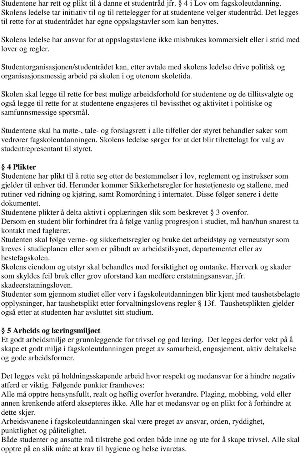 Studentorganisasjonen/studentrådet kan, etter avtale med skolens ledelse drive politisk og organisasjonsmessig arbeid på skolen i og utenom skoletida.