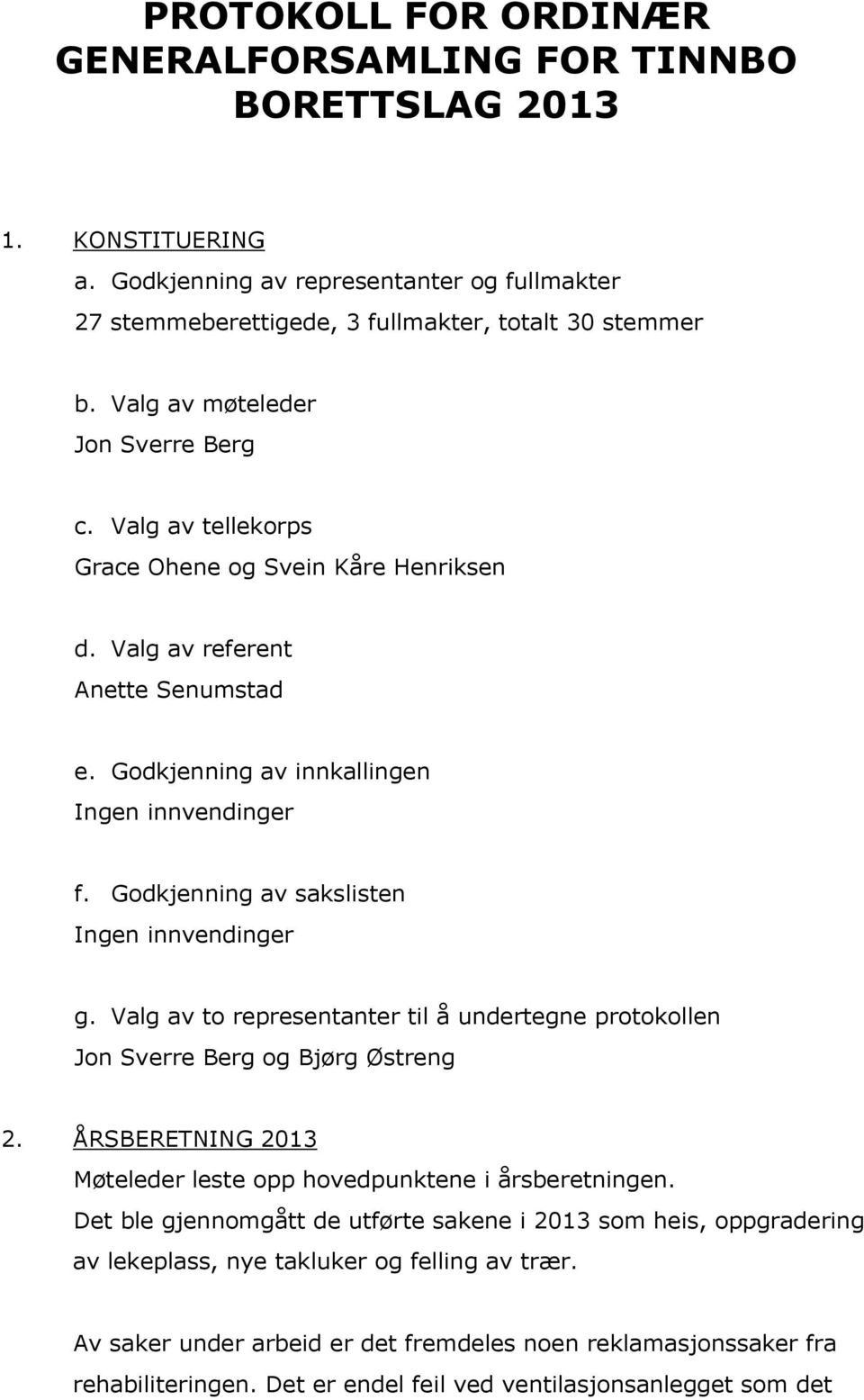 Godkjenning av sakslisten Ingen innvendinger g. Valg av to representanter til å undertegne protokollen Jon Sverre Berg og Bjørg Østreng 2.