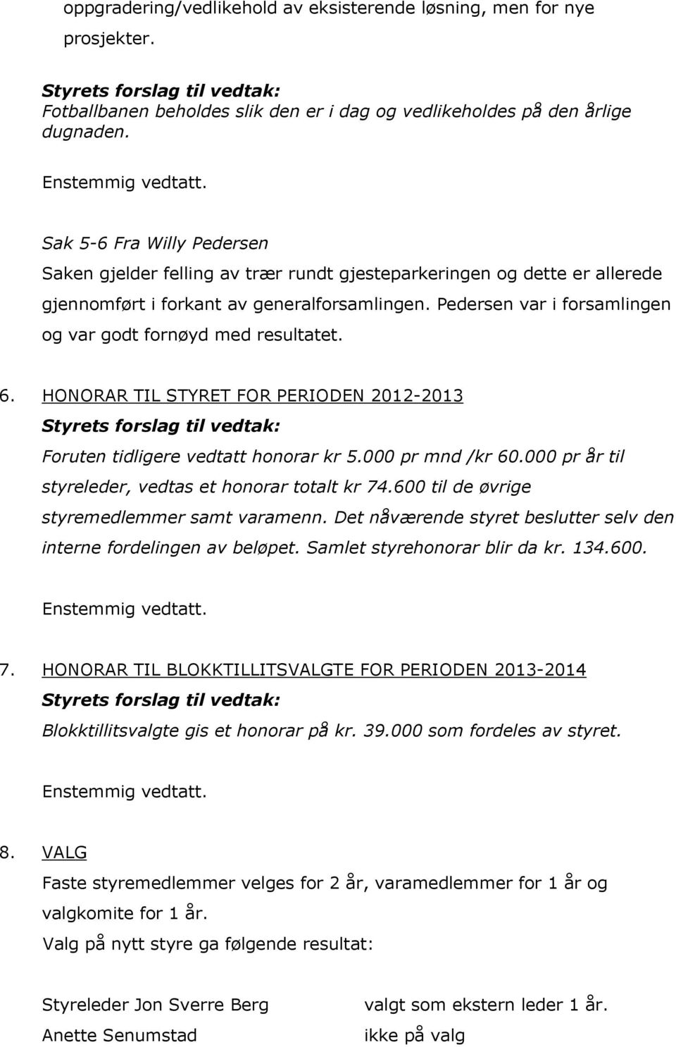 Pedersen var i forsamlingen og var godt fornøyd med resultatet. 6. HONORAR TIL STYRET FOR PERIODEN 2012-2013 Styrets forslag til vedtak: Foruten tidligere vedtatt honorar kr 5.000 pr mnd /kr 60.