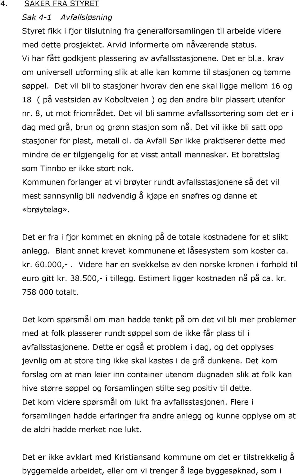 Det vil bli to stasjoner hvorav den ene skal ligge mellom 16 og 18 ( på vestsiden av Koboltveien ) og den andre blir plassert utenfor nr. 8, ut mot friområdet.