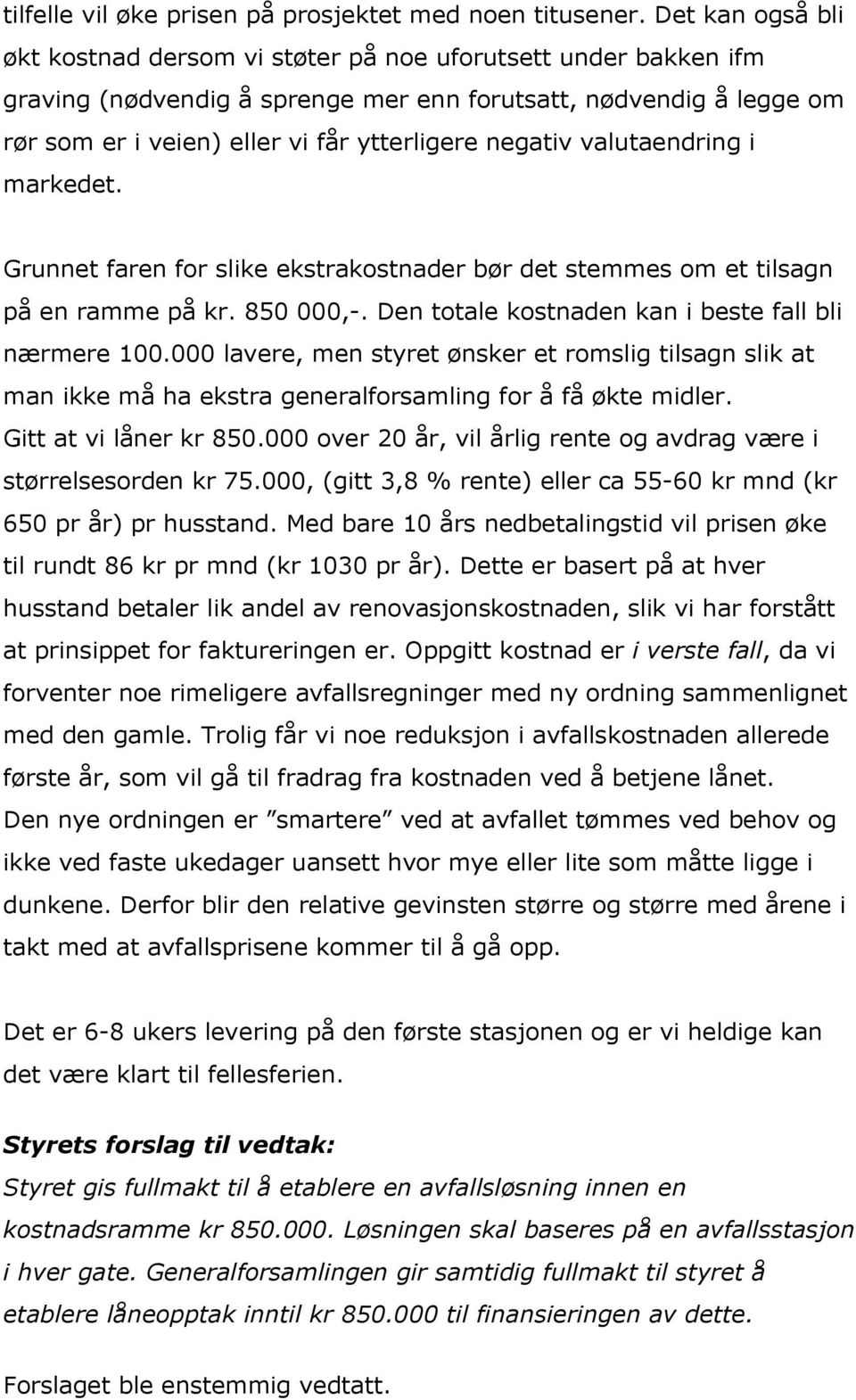 negativ valutaendring i markedet. Grunnet faren for slike ekstrakostnader bør det stemmes om et tilsagn på en ramme på kr. 850 000,-. Den totale kostnaden kan i beste fall bli nærmere 100.