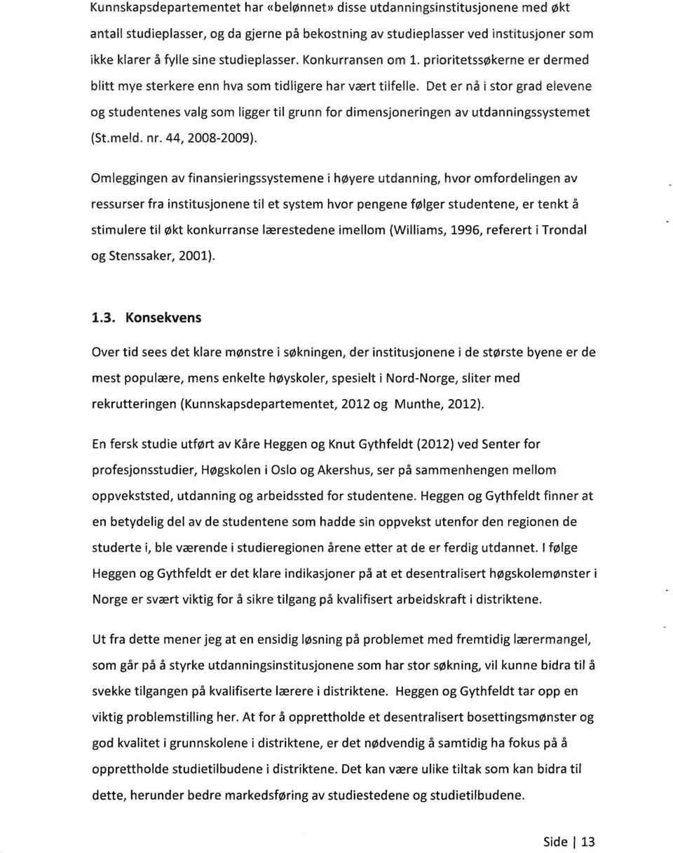 Det er nå i stor grad elevene og studentenes valg som ligger til grunn for dimensjoneringen av utdanningssystemet (St.meld. nr. 44, 2008-2009).