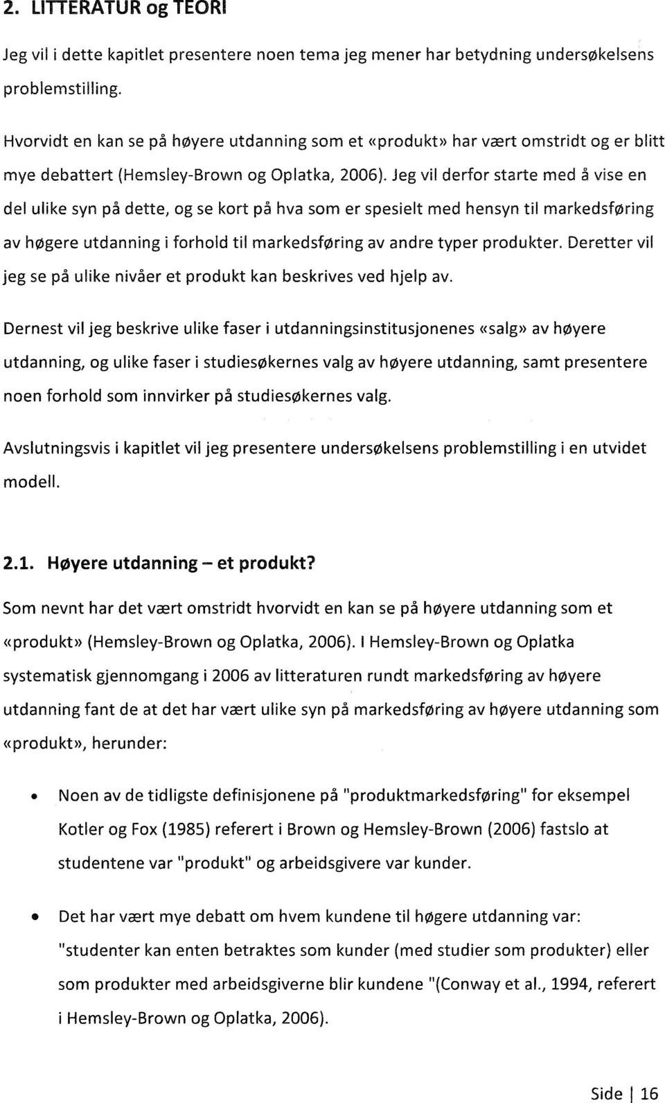 Jeg vil derfor starte med å vise en del ulike syn på dette, og se kort på hva som er spesielt med hensyn til markedsføring av høgere utdanning i forhold til markedsføring av andre typer produkter.