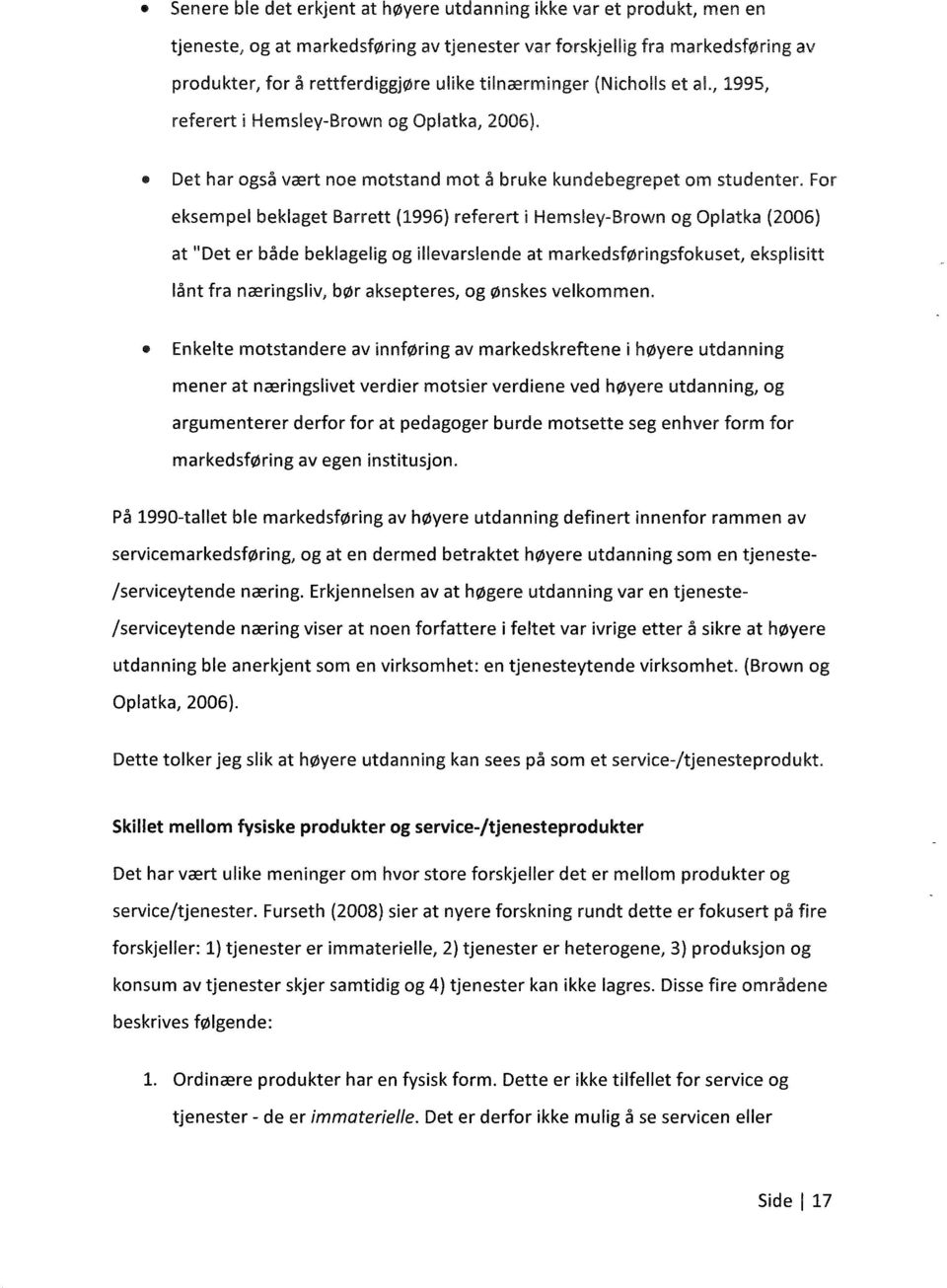 For eksempel beklaget Barrett (1996) referert i Hemsley-Brown og Oplatka (2006) at "Det er både beklagelig og illevarslende at markedsføringsfokuset, eksplisitt lånt fra næringsliv, bør aksepteres,