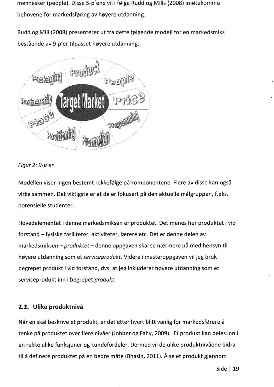 Flere av disse kan også virke sammen. Det viktigste er at de er fokusert på den aktuelle målgruppen, f.eks. potensielle studenter. Hovedelementet i denne markedsmiksen er produktet.