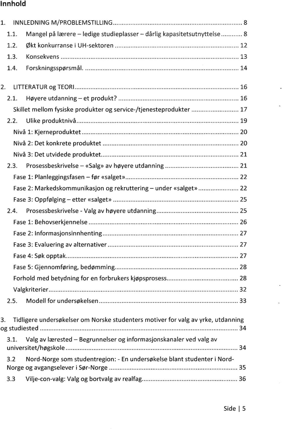 .. 19 Nivå 1: Kjerneproduktet... 20 Nivå 2: Det konkrete produktet... 20 Nivå 3: Det utvidede produktet..... 21 2.3. Prosessbeskrivelse - «Salg» av høyere utdanning.