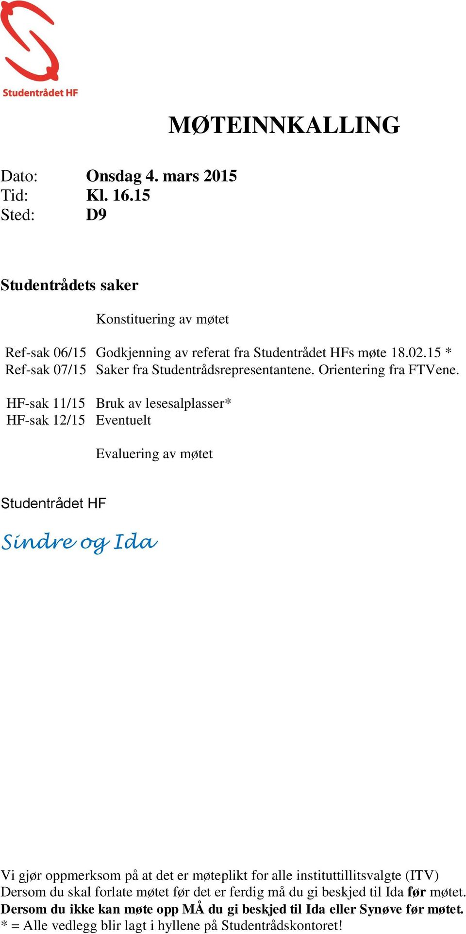 15 * Ref-sak 07/15 Saker fra Studentrådsrepresentantene. Orientering fra FTVene.