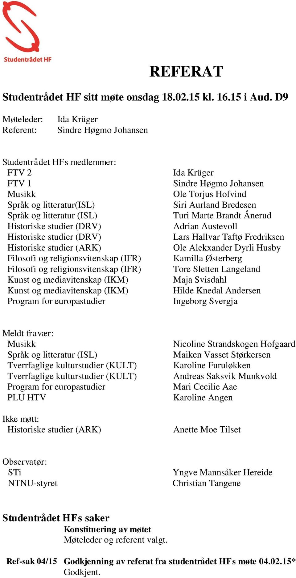 (DRV) Historiske studier (ARK) Filosofi og religionsvitenskap (IFR) Filosofi og religionsvitenskap (IFR) Kunst og mediavitenskap (IKM) Kunst og mediavitenskap (IKM) Program for europastudier Ida