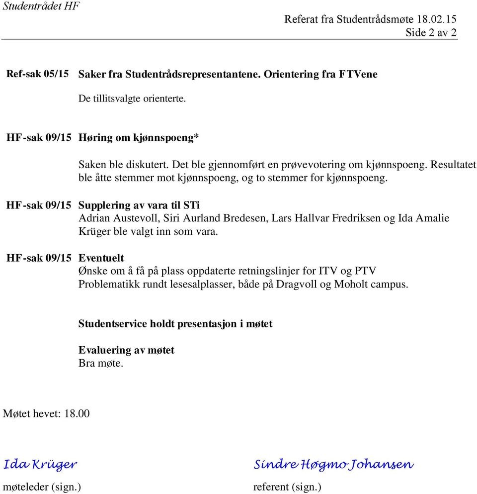 HF-sak 09/15 Supplering av vara til STi Adrian Austevoll, Siri Aurland Bredesen, Lars Hallvar Fredriksen og Ida Amalie Krüger ble valgt inn som vara.