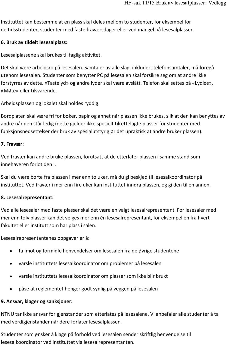 Samtaler av alle slag, inkludert telefonsamtaler, må foregå utenom lesesalen. Studenter som benytter PC på lesesalen skal forsikre seg om at andre ikke forstyrres av dette.