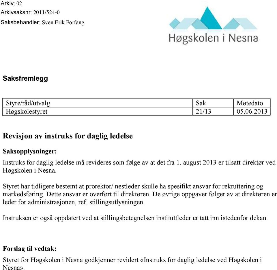 Styret har tidligere bestemt at prorektor/ nestleder skulle ha spesifikt ansvar for rekruttering og markedsføring. Dette ansvar er overført til direktøren.