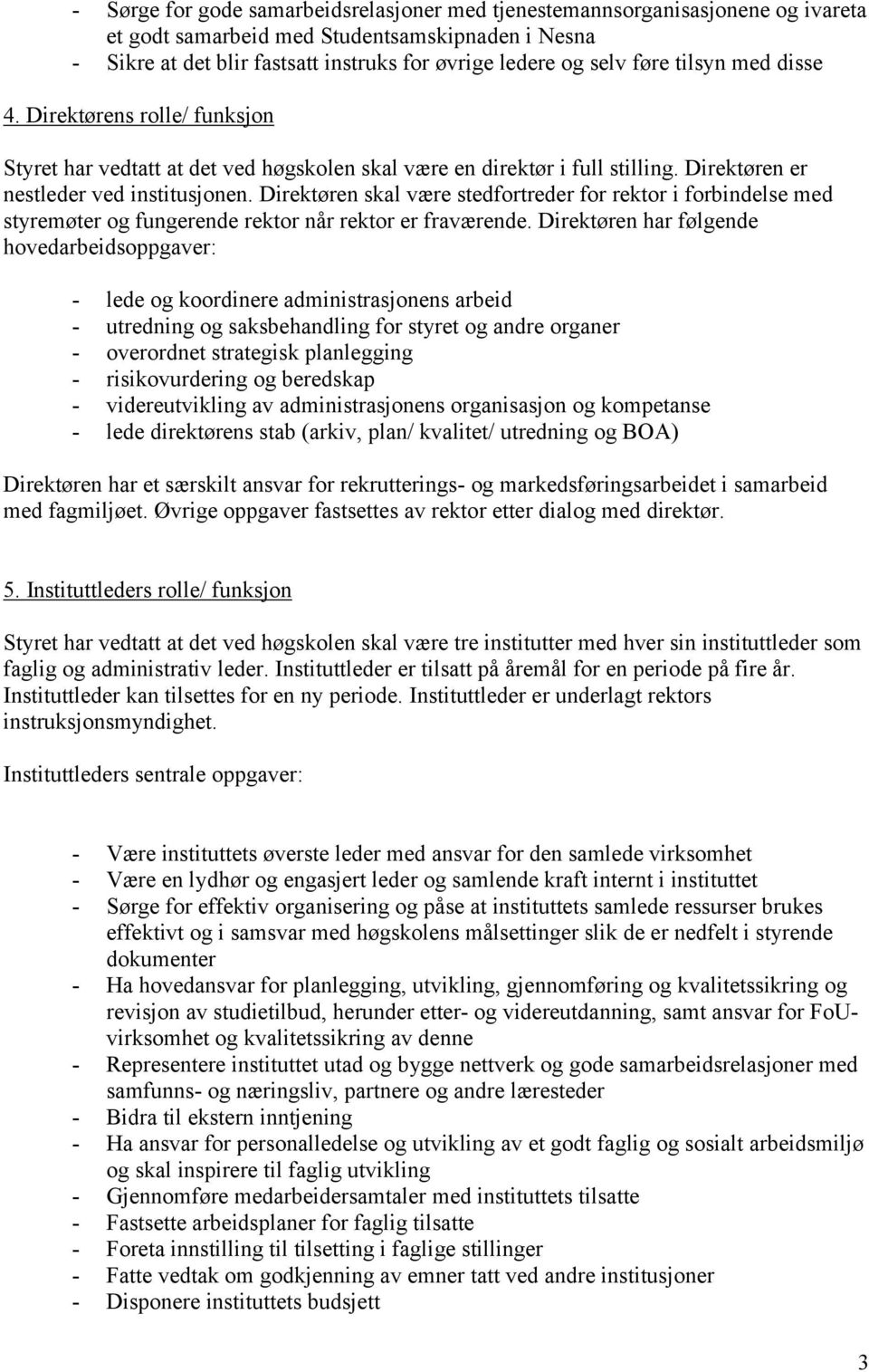 Direktøren skal være stedfortreder for rektor i forbindelse med styremøter og fungerende rektor når rektor er fraværende.