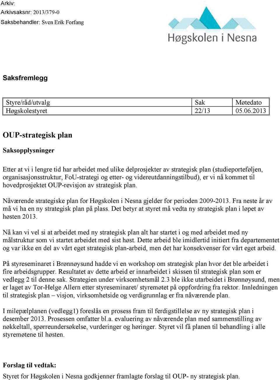 videreutdanningstilbud), er vi nå kommet til hovedprosjektet OUP-revisjon av strategisk plan. Nåværende strategiske plan for Høgskolen i Nesna gjelder for perioden 2009-2013.