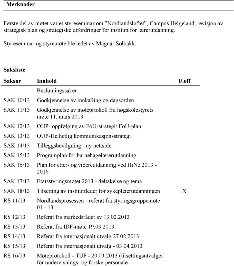 off SAK 10/13 SAK 11/13 SAK 12/13 SAK 13/13 SAK 14/13 SAK 15/13 Beslutningssaker Godkjennelse av innkalling og dagsorden Godkjennelse av møteprtokoll fra høgskolestyrets møte 11.