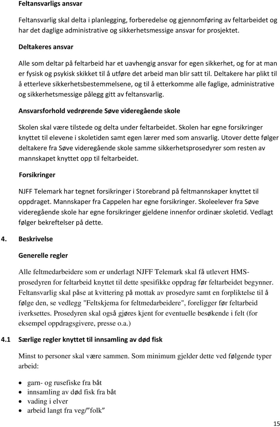 Deltakere har plikt til å etterleve sikkerhetsbestemmelsene, og til å etterkomme alle faglige, administrative og sikkerhetsmessige pålegg gitt av feltansvarlig.