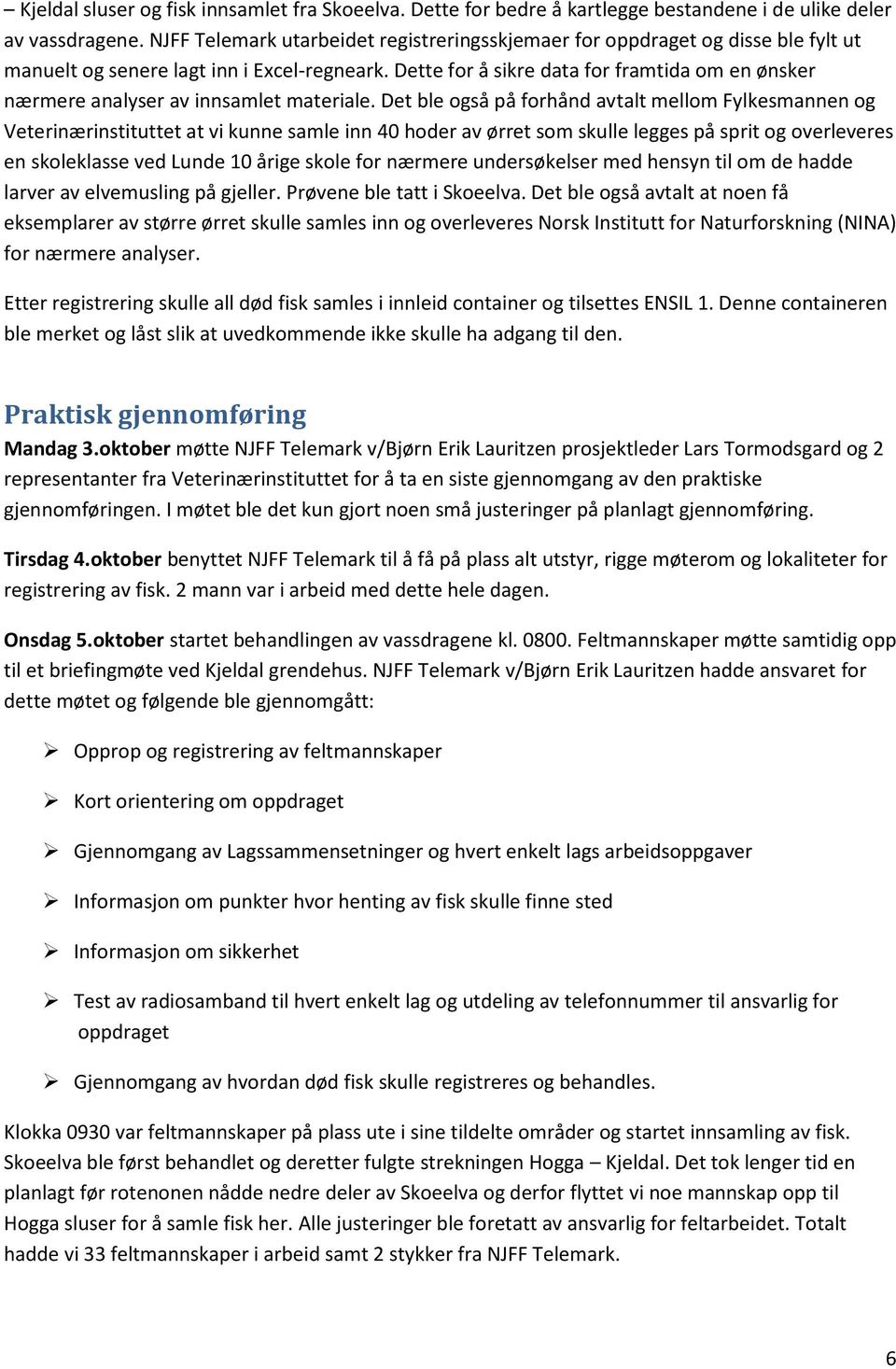 Dette for å sikre data for framtida om en ønsker nærmere analyser av innsamlet materiale.