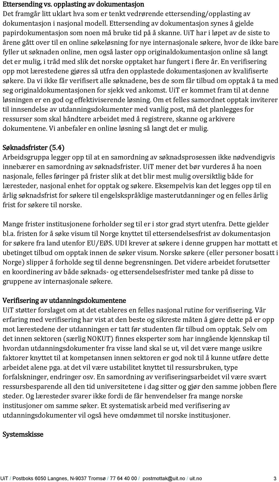 UiT har i løpet av de siste to årene gått over til en online søkeløsning for nye internasjonale søkere, hvor de ikke bare fyller ut søknaden online, men også laster opp originaldokumentasjon online