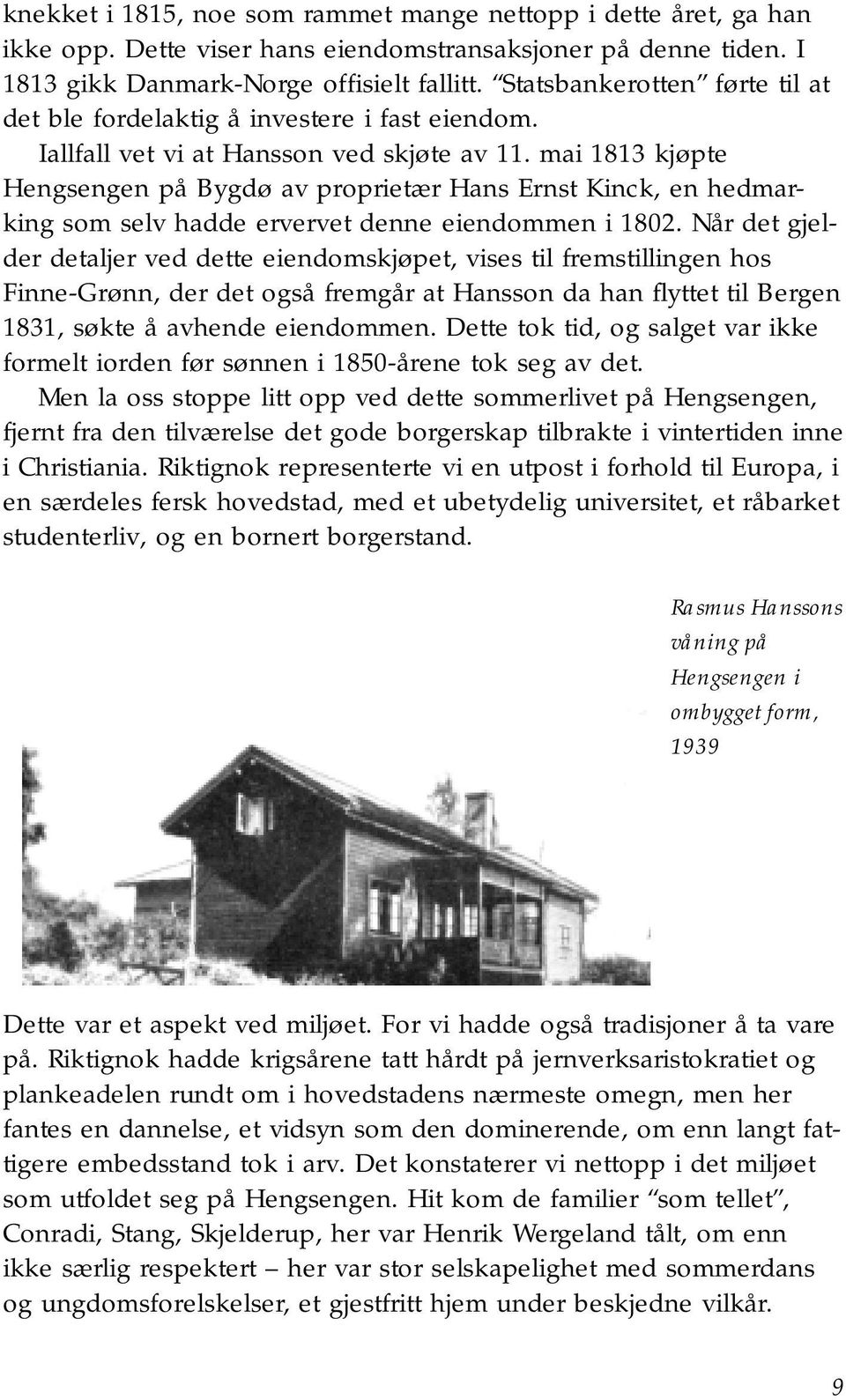 mai 1813 kjøpte Hengsengen på Bygdø av proprietær Hans Ernst Kinck, en hedmarking som selv hadde ervervet denne eiendommen i 1802.