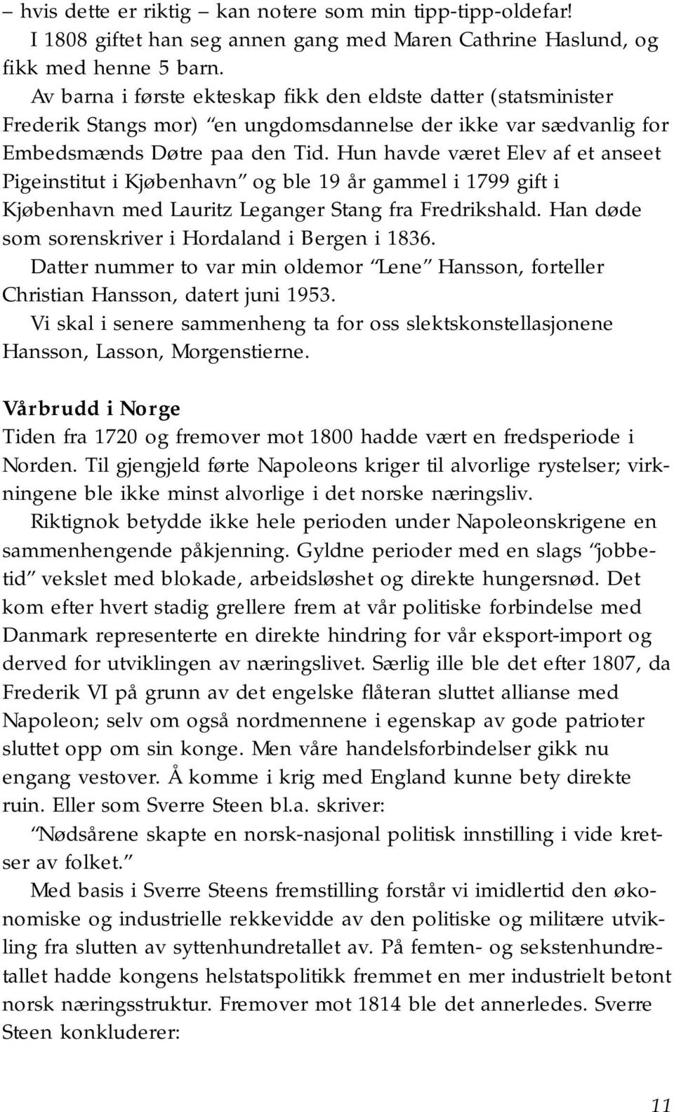 Hun havde været Elev af et anseet Pigeinstitut i Kjøbenhavn og ble 19 år gammel i 1799 gift i Kjøbenhavn med Lauritz Leganger Stang fra Fredrikshald.