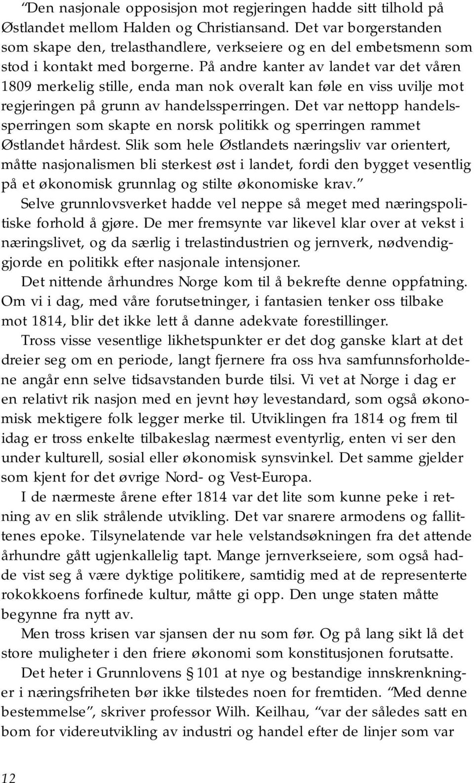 På andre kanter av landet var det våren 1809 merkelig stille, enda man nok overalt kan føle en viss uvilje mot regjeringen på grunn av handelssperringen.