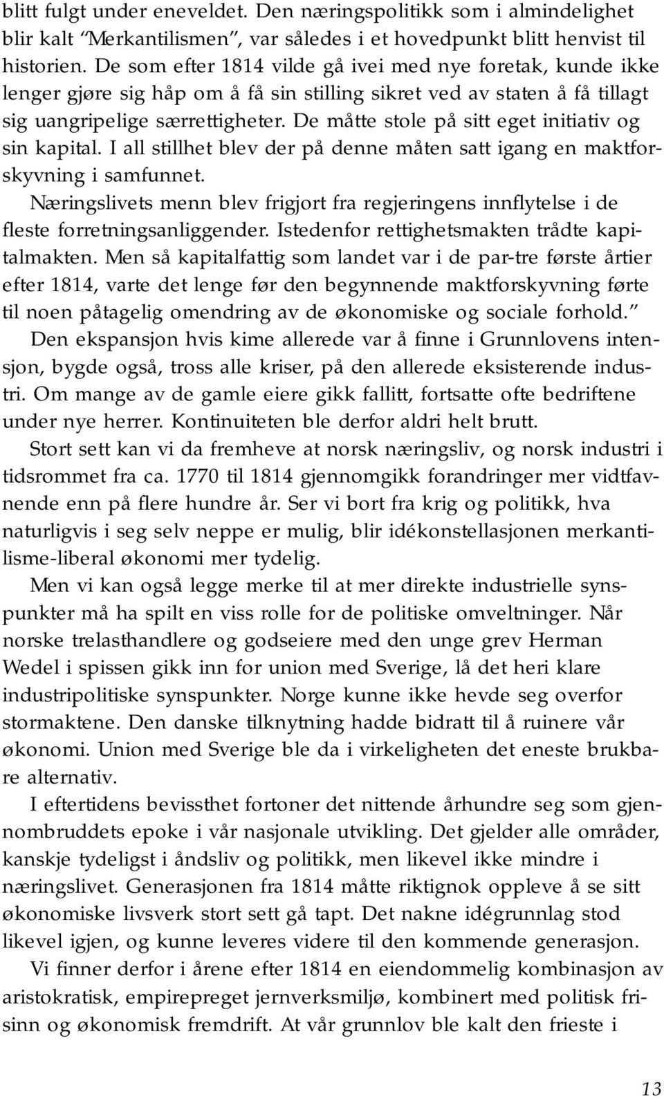 De måtte stole på sitt eget initiativ og sin kapital. I all stillhet blev der på denne måten satt igang en maktforskyvning i samfunnet.