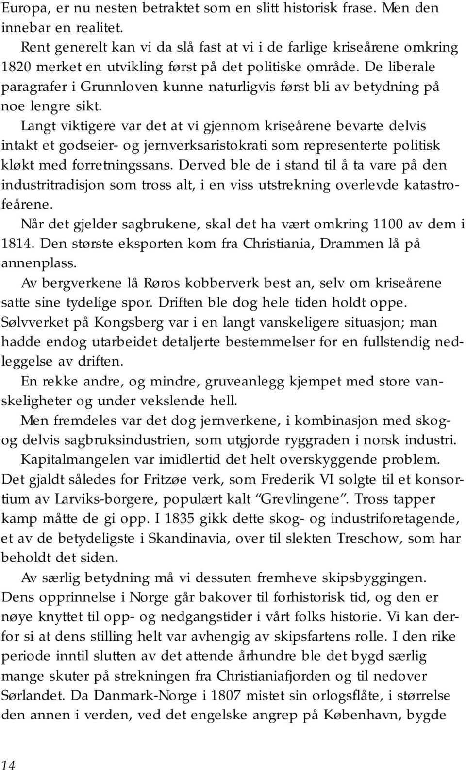 De liberale paragrafer i Grunnloven kunne naturligvis først bli av betydning på noe lengre sikt.