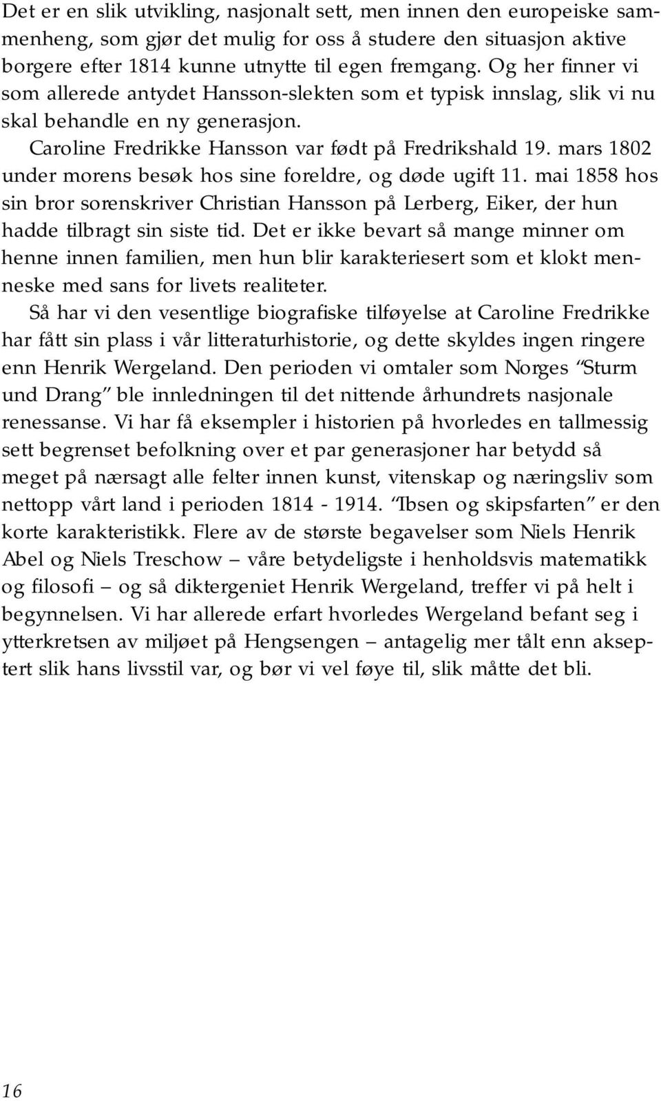 mars 1802 under morens besøk hos sine foreldre, og døde ugift 11. mai 1858 hos sin bror sorenskriver Christian Hansson på Lerberg, Eiker, der hun hadde tilbragt sin siste tid.