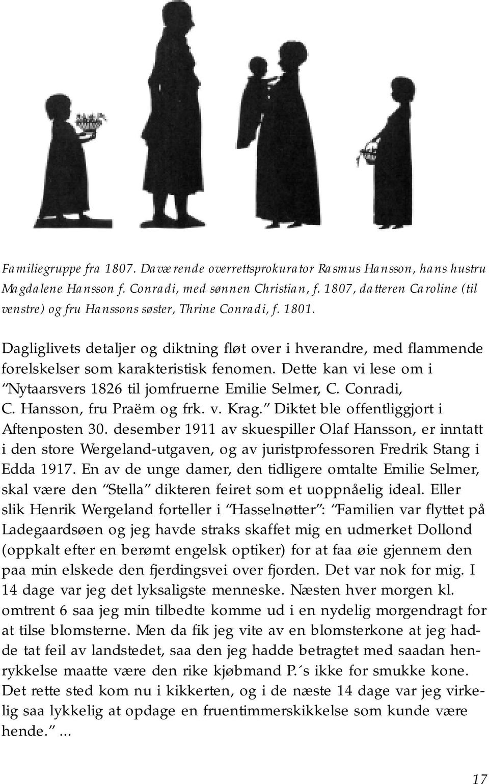 Dette kan vi lese om i Nytaarsvers 1826 til jomfruerne Emilie Selmer, C. Conradi, C. Hansson, fru Praëm og frk. v. Krag. Diktet ble offentliggjort i Aftenposten 30.