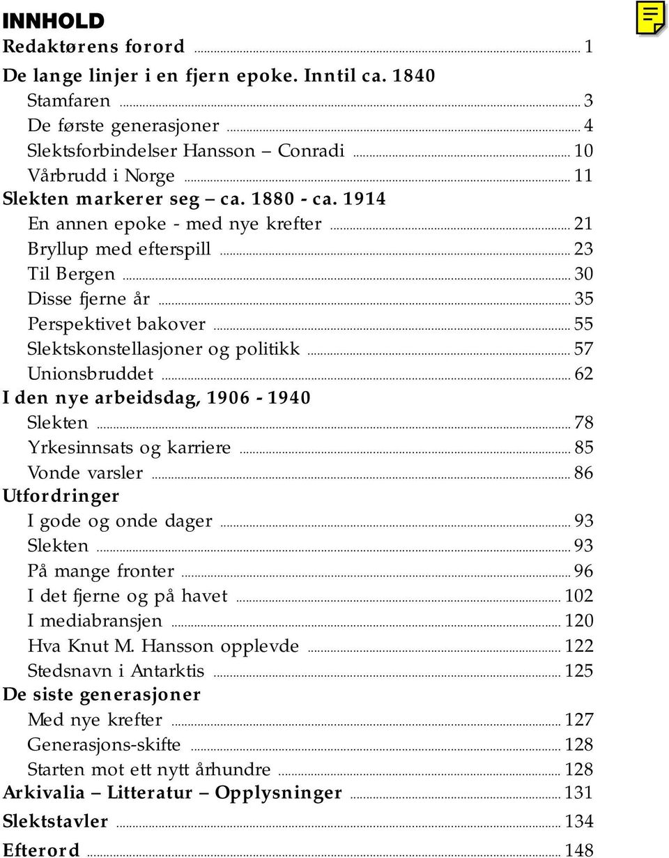 .. 55 Slektskonstellasjoner og politikk... 57 Unionsbruddet... 62 I den nye arbeidsdag, 1906-1940 Slekten... 78 Yrkesinnsats og karriere... 85 Vonde varsler... 86 Utfordringer I gode og onde dager.