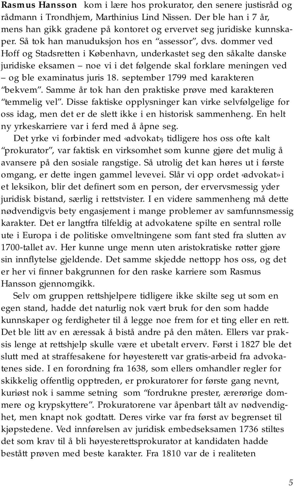 dommer ved Hoff og Stadsretten i København, underkastet seg den såkalte danske juridiske eksamen noe vi i det følgende skal forklare meningen ved og ble examinatus juris 18.