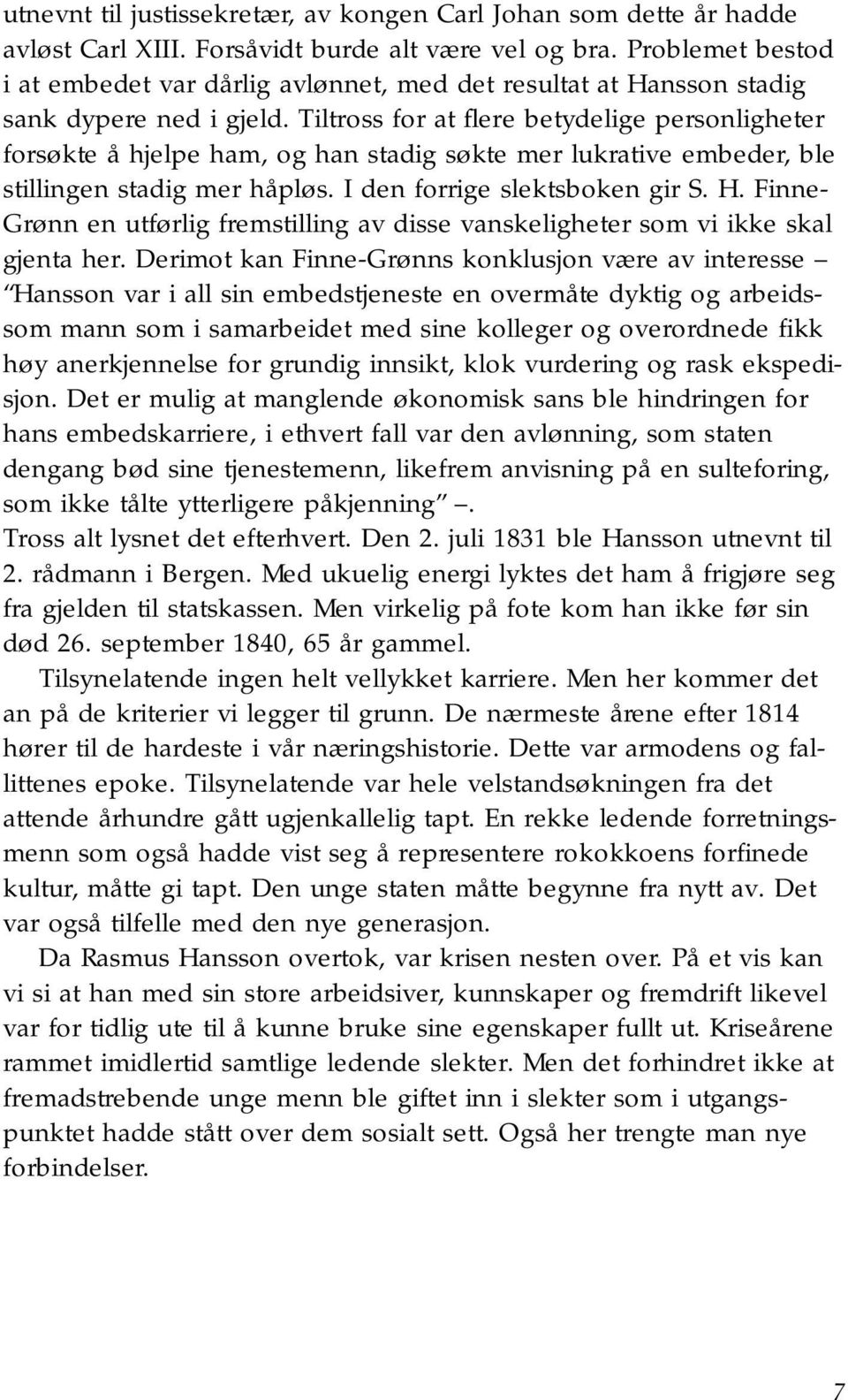 Tiltross for at flere betydelige personligheter forsøkte å hjelpe ham, og han stadig søkte mer lukrative embeder, ble stillingen stadig mer håpløs. I den forrige slektsboken gir S. H.