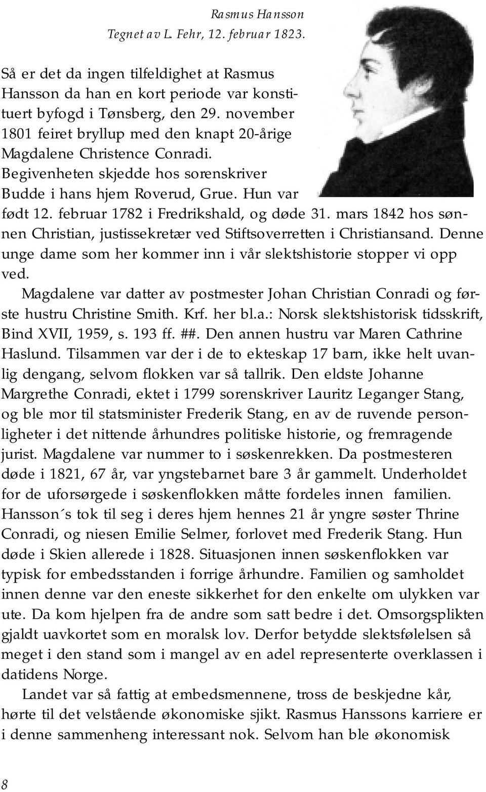 februar 1782 i Fredrikshald, og døde 31. mars 1842 hos sønnen Christian, justissekretær ved Stiftsoverretten i Christiansand.