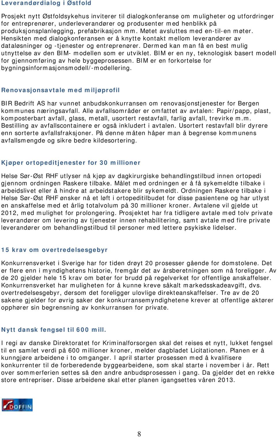 Dermed kan man få en best mulig utnyttelse av den BIM- modellen som er utviklet. BIM er en ny, teknologisk basert modell for gjennomføring av hele byggeprosessen.